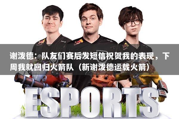 谢泼德：队友们赛后发短信祝贺我的表现，下周我就回归火箭队（新谢泼德运载火箭）