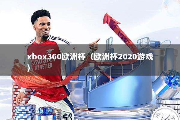 xbox360欧洲杯（欧洲杯2020游戏）