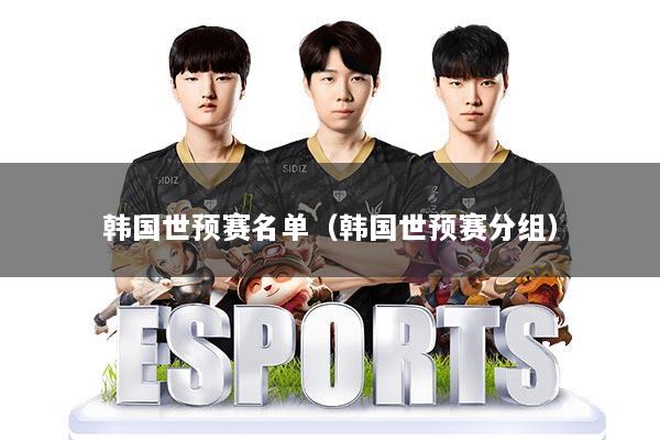 韩国世预赛名单（韩国世预赛分组）